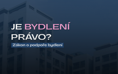 Je bydlení právo? Aneb zákon o podpoře bydlení: Potřebný krok pro lidi v bytové nouzi, který opravdu musíme dotáhnout