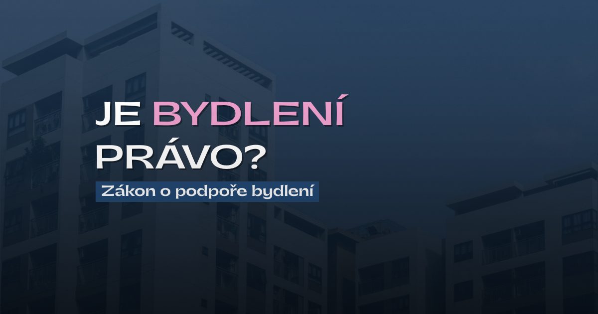 Je bydlení právo? Aneb zákon o podpoře bydlení: Potřebný krok pro lidi v bytové nouzi, který opravdu musíme dotáhnout