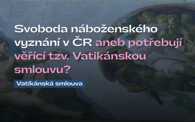 Svoboda náboženského vyznání v ČR aneb potřebují věřící tzv. Vatikánskou smlouvu?